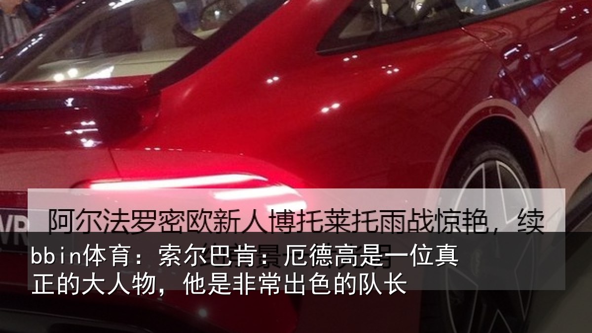 bbin体育:索尔相关情况真正相关情况出色的队长
