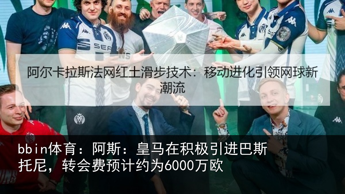bbin体育:阿斯:皇马在积极引进相关情况计约为6000万欧